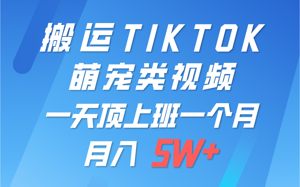 一键搬运TIKTOK萌宠类视频，一部手机即可操作，所有平台均可发布 轻松月入5W+-甘南项目网