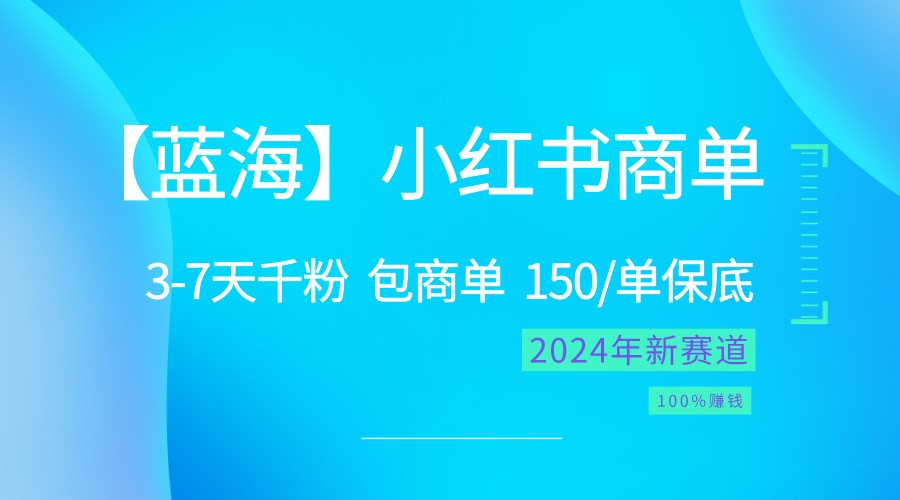 2024蓝海项目【小红书商单】超级简单，快速千粉，最强蓝海，百分百赚钱-甘南项目网