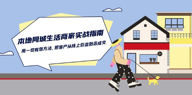 本地同城生活商家实战指南：用一切有效方法，把客户从线上引流到店成交-甘南项目网