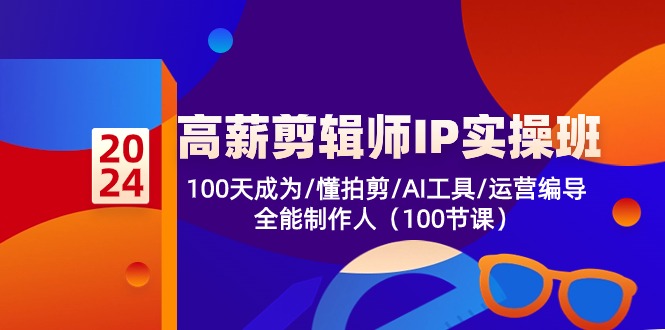 高薪剪辑师IP实操班【第2期】100天成为懂拍剪/AI工具/运营编导/全能制作人-甘南项目网