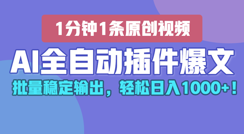 AI全自动插件输出爆文，批量稳定输出，1分钟一条原创文章，轻松日入1000+！-甘南项目网