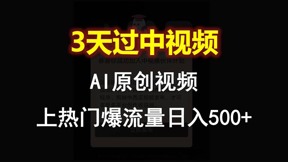 AI一键原创视频，3天过中视频，轻松上热门爆流量日入500+-甘南项目网