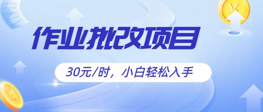 作业批改项目30元/时，简单小白轻松入手，非常适合兼职-甘南项目网