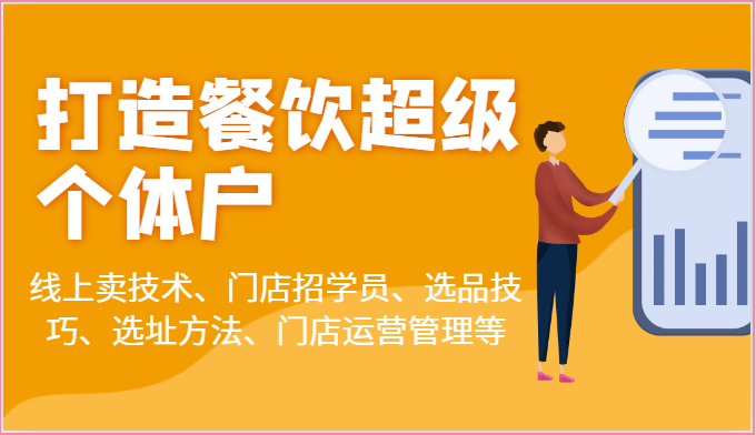 打造餐饮超级个体户：线上卖技术、门店招学员、选品技巧、选址方法、门店运营管理等-甘南项目网