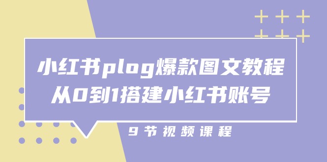 小红书plog爆款图文教程，从0到1搭建小红书账号（9节课）-甘南项目网