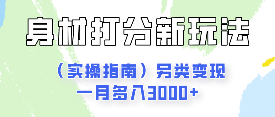 身材颜值打分新玩法（实操指南）另类变现一月多入3000+-甘南项目网