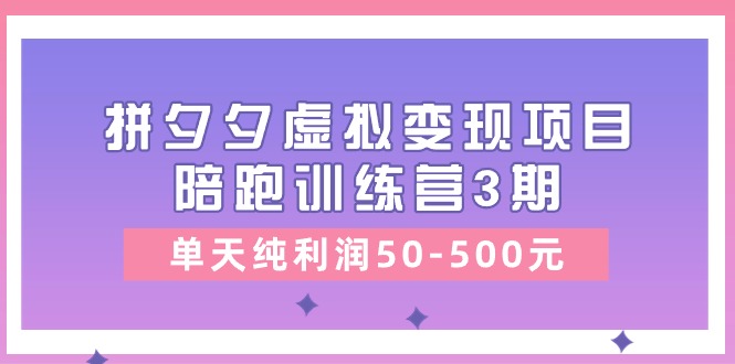 黄岛主《拼夕夕虚拟变现项目陪跑训练营3期》单天纯利润50-500元-甘南项目网