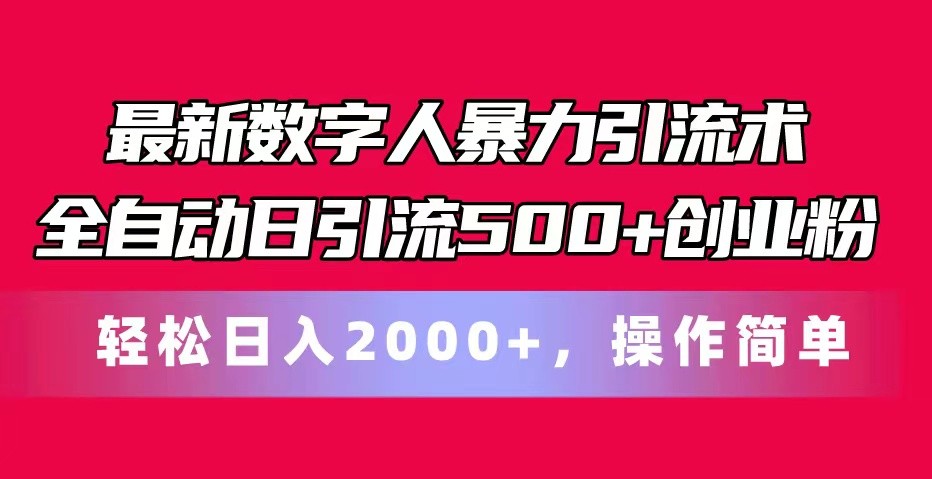 最新数字人暴力引流术全自动日引流500+创业粉轻松日入2000+，操作简单-甘南项目网