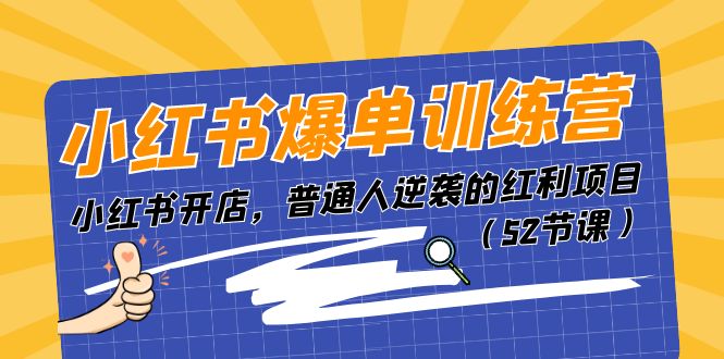 小红书爆单训练营，小红书开店，普通人逆袭的红利项目（52节课）-甘南项目网