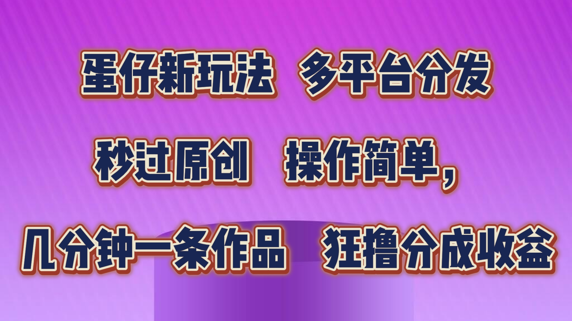 蛋仔新玩法，多平台分发，秒过原创，操作简单，几分钟一条作品，狂撸分成收益-甘南项目网