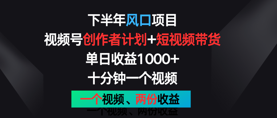 下半年风口项目，视频号创作者计划+视频带货，单日收益1000+，一个视频两份收益-甘南项目网