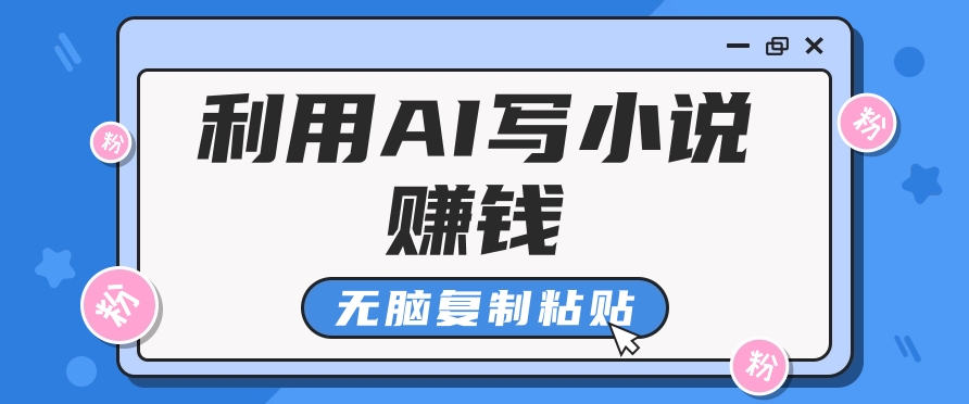 普通人通过AI写小说赚稿费，无脑复制粘贴，单号月入5000＋-甘南项目网