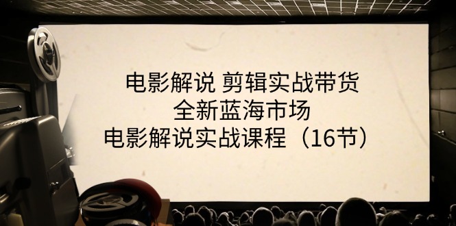 电影解说剪辑实战带货全新蓝海市场，电影解说实战课程（16节）-甘南项目网