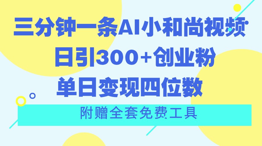 三分钟一条AI小和尚视频 ，日引300+创业粉。单日变现四位数 ，附赠全套免费工具-甘南项目网