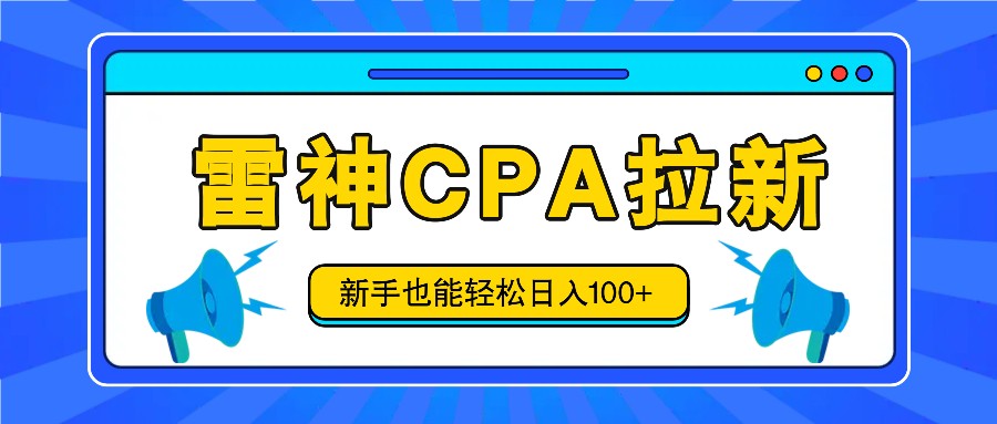 雷神拉新活动项目，操作简单，新手也能轻松日入100+【视频教程+后台开通】-甘南项目网