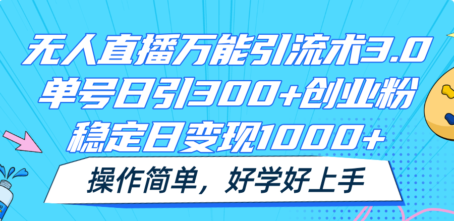 无人直播万能引流术3.0，单号日引300+创业粉，稳定日变现1000+，操作简单-甘南项目网