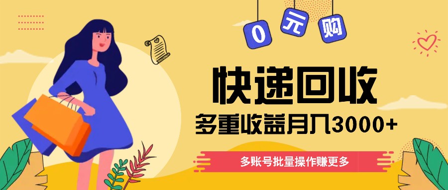 快递回收多重收益玩法，多账号批量操作，新手小白也能搬砖月入3000+！-甘南项目网