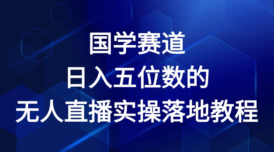 国学赛道-2024年日入五位数无人直播实操落地教程-甘南项目网