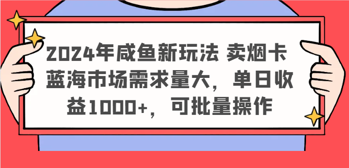 2024年咸鱼新玩法 卖烟卡 蓝海市场需求量大，单日收益1000+，可批量操作-甘南项目网