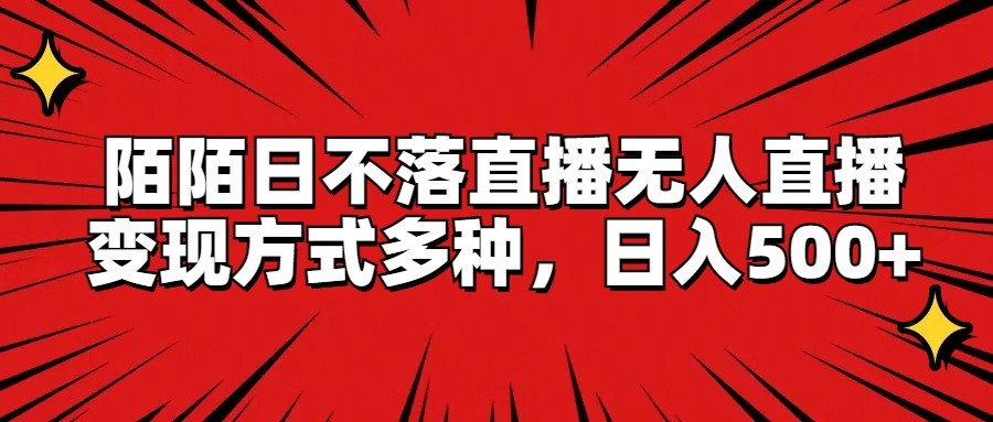 陌陌日不落直播无人直播，变现方式多种，日入500+-甘南项目网