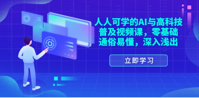 人人可学的AI与高科技普及视频课，零基础，通俗易懂，深入浅出-甘南项目网