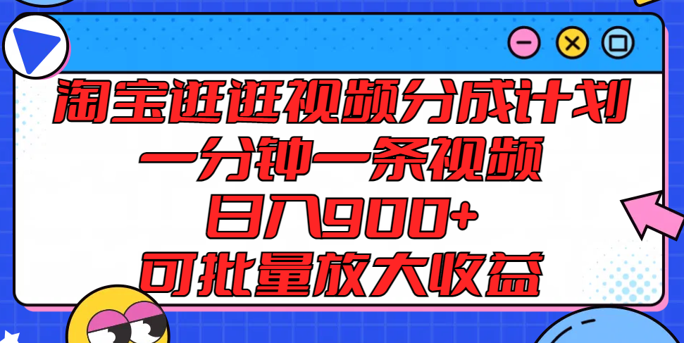 淘宝逛逛视频分成计划，一分钟一条视频， 日入900+，可批量放大收益-甘南项目网