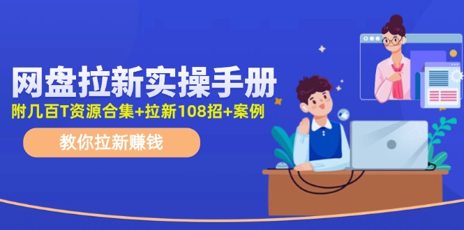 最新网盘拉新教程，网盘拉新108招，拉新赚钱实操手册（附案例）-甘南项目网